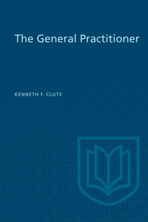 Cover of the book The General Practitioner by Kenneth Clute, University of Toronto Press, Scholarly Publishing Division