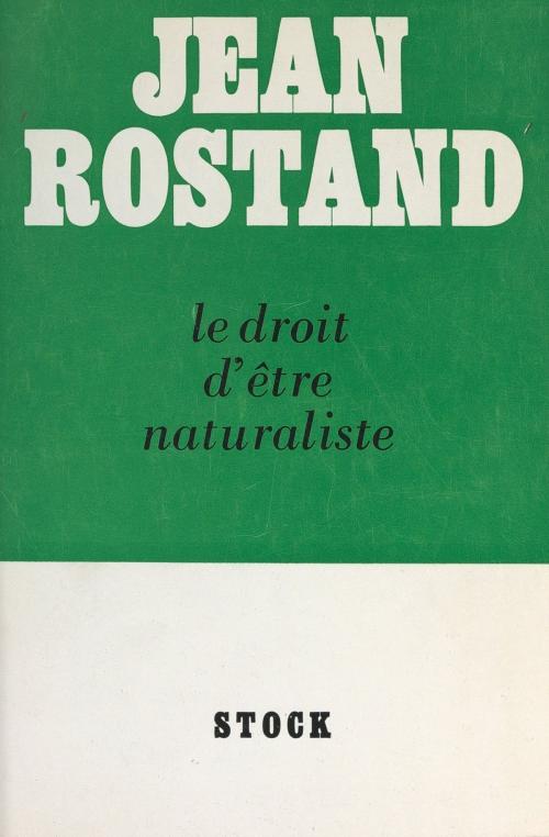 Cover of the book Le droit d'être naturaliste by Jean Rostand, FeniXX réédition numérique