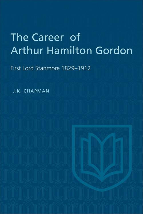 Cover of the book The Career of Arthur Hamilton Gordon by J.K. Chapman, University of Toronto Press, Scholarly Publishing Division
