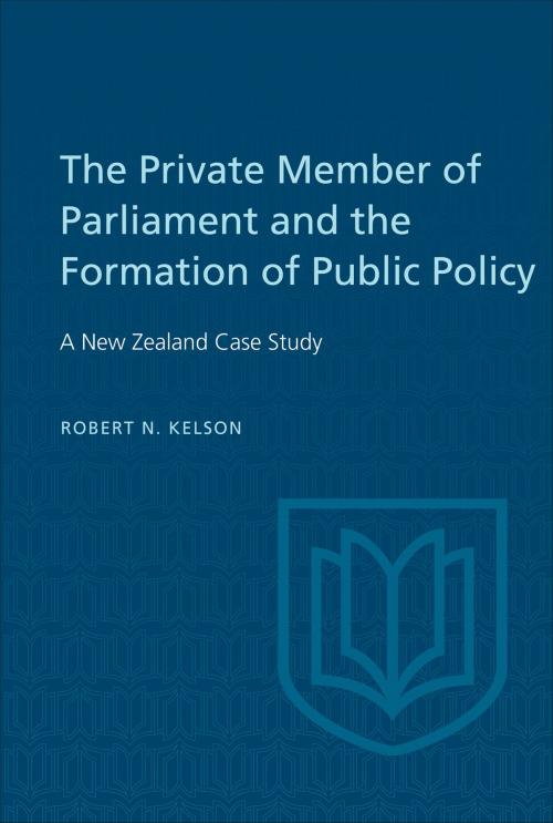 Cover of the book The Private Member of Parliament and the Formation of Public Policy by Robert Kelson, University of Toronto Press, Scholarly Publishing Division