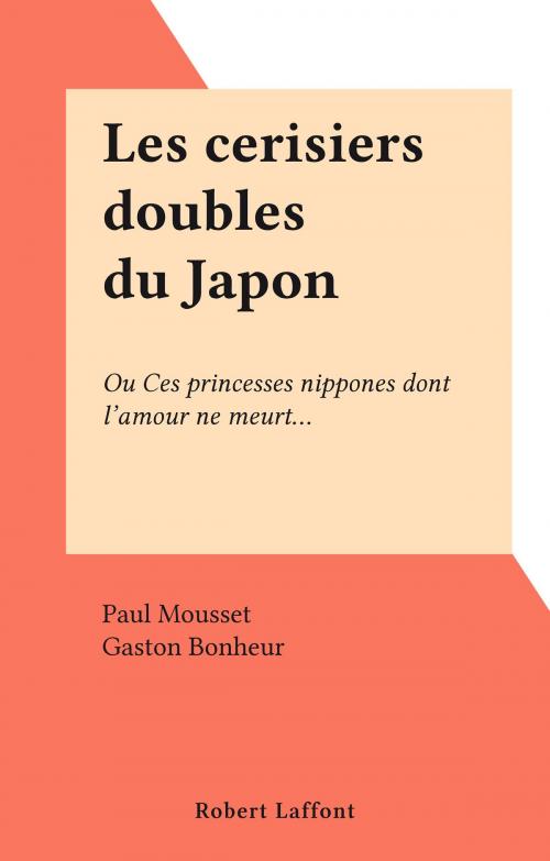 Cover of the book Les cerisiers doubles du Japon by Paul Mousset, Gaston Bonheur, Robert Laffont (réédition numérique FeniXX)
