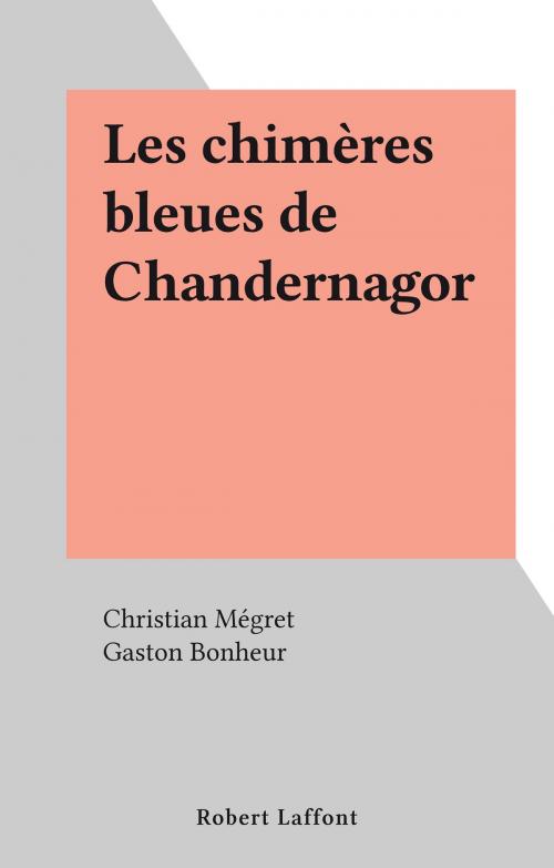 Cover of the book Les chimères bleues de Chandernagor by Gaston Bonheur, Christian Mégret, Robert Laffont (réédition numérique FeniXX)