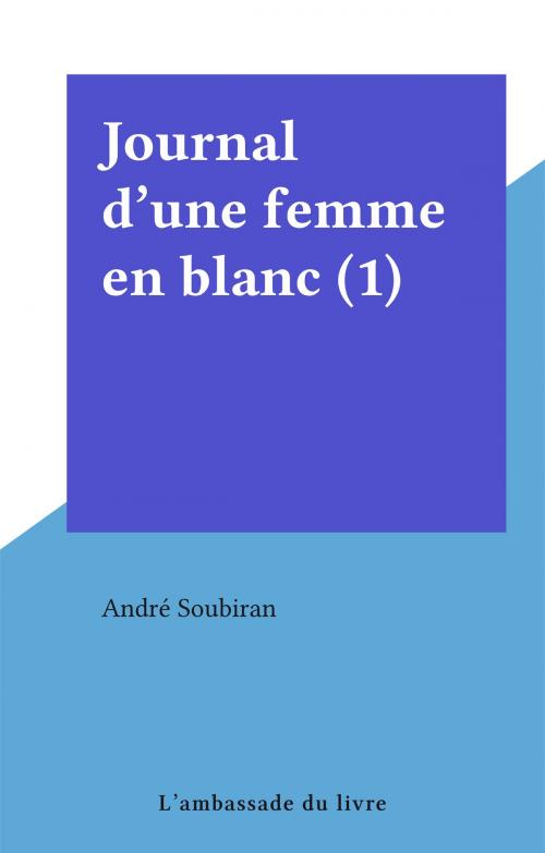Cover of the book Journal d'une femme en blanc (1) by André Soubiran, FeniXX réédition numérique