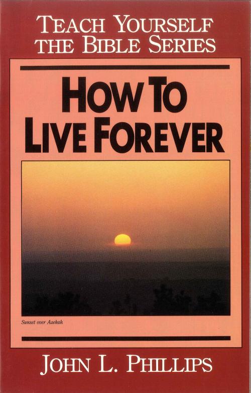 Cover of the book How to Live Forever- Teach Yourself the Bible Series by John Phillips, Moody Publishers