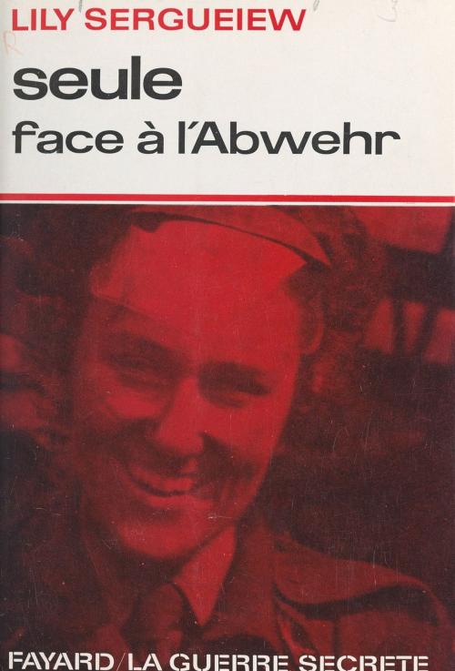 Cover of the book Seule face à l'Abwehr by Lily Sergueiew, Constantin Melnik, Gilles Perrault, (Fayard) réédition numérique FeniXX