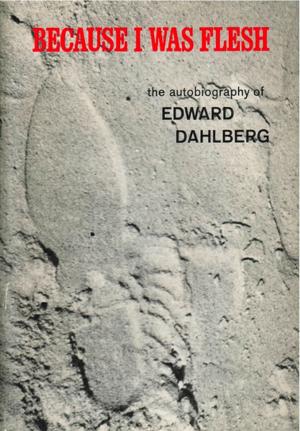 Cover of the book Because I Was Flesh: The Autobiography of Edward Dahlberg by Antonio Tabucchi