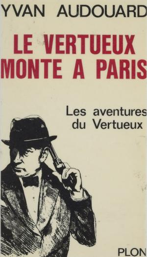 Cover of the book Le Vertueux monte à Paris by Philippe Boyer, Claude Moatti