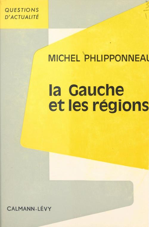 Cover of the book La gauche et les régions by Michel Phlipponneau, François-Henri de Virieu, (Calmann-Lévy) réédition numérique FeniXX