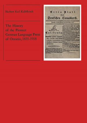 Cover of the book The History of the Pioneer German Language Press of Ontario, 1835-1918 by Paul Drain, Stephen  A. Huffman, Sara  Pirtle, Kevin Chan