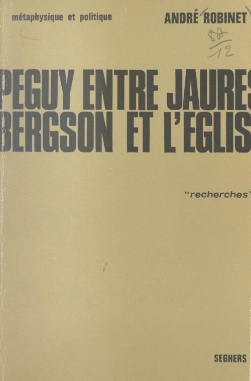 Cover of the book Péguy, entre Jaurès, Bergson et l'Église (1) by André Robinet, (Seghers) réédition numérique FeniXX