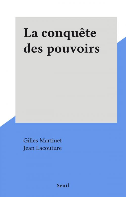 Cover of the book La conquête des pouvoirs by Gilles Martinet, Jean Lacouture, Seuil (réédition numérique FeniXX)