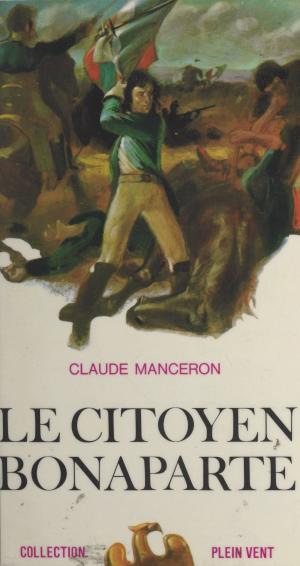 Cover of the book Le citoyen Bonaparte by Jacques Risser, Marcel Duhamel