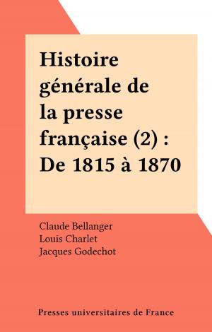 Cover of the book Histoire générale de la presse française (2) : De 1815 à 1870 by Roger Cousinet, Pierre Joulia