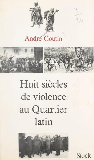 Cover of the book Huit siècles de violence au Quartier latin by Philippe Boegner
