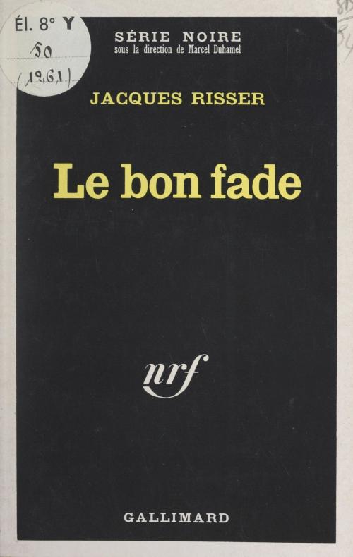 Cover of the book Le bon fade by Jacques Risser, Marcel Duhamel, Gallimard (réédition numérique FeniXX)