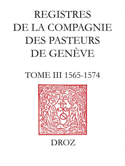 Cover of the book Registres de la Compagnie des pasteurs de Genève. T. III, 1565-1574 by Collectif, Librairie Droz