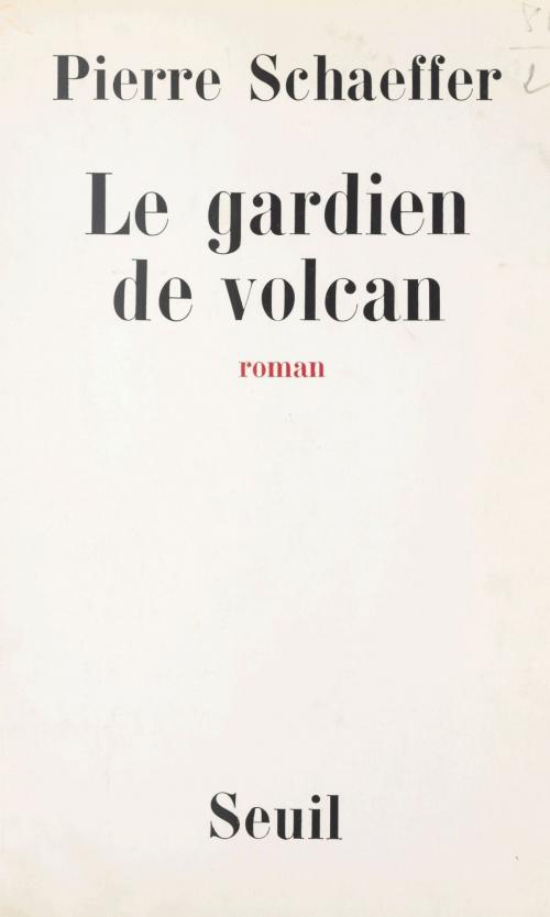 Cover of the book Le gardien de volcan by Pierre Schaeffer, (Seuil) réédition numérique FeniXX