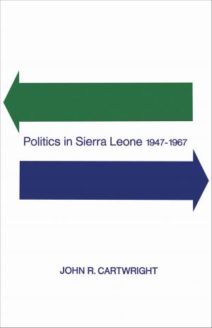 Cover of the book Politics in Sierra Leone 1947-1967 by William F. Ganong, Theodore F. Layng