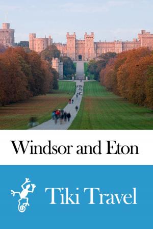 Cover of the book Windsor and Eton (England) Travel Guide - Tiki Travel by Tiki Travel