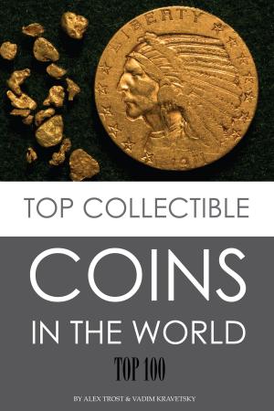 Cover of the book Top Collectible Coins in the World: Top 100 by alex trostanetskiy