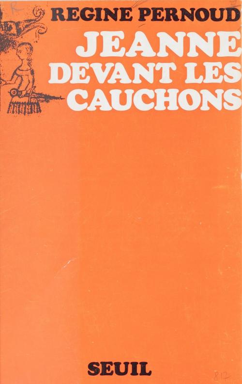 Cover of the book Jeanne devant les Cauchons by Régine Pernoud, Seuil (réédition numérique FeniXX)