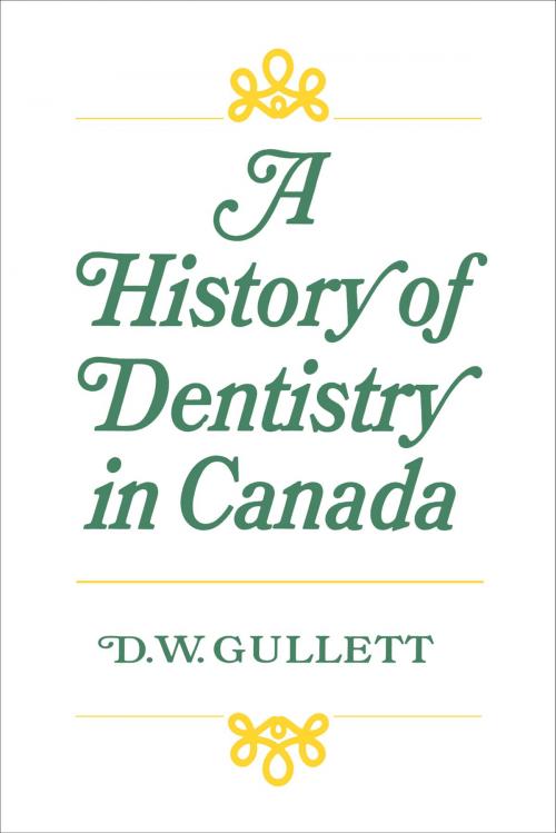 Cover of the book A History of Dentistry in Canada by Donald W. Gullett, University of Toronto Press, Scholarly Publishing Division