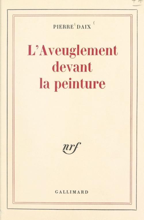 Cover of the book L'aveuglement devant la peinture by Pierre Daix, (Gallimard) réédition numérique FeniXX