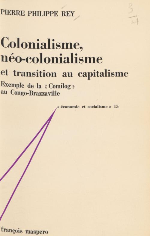 Cover of the book Colonialisme, néo-colonialisme et transition au capitalisme by Pierre Philippe Rey, Charles Bettelheim, Jacques Charrière, La Découverte (réédition numérique FeniXX)