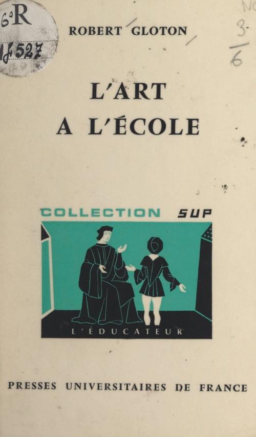 Cover of the book L'art à l'école by Robert Gloton, Gaston Mialaret, (Presses universitaires de France) réédition numérique FeniXX