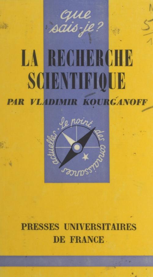 Cover of the book La recherche scientifique by Jean-Claude Kourganoff, Vladimir Kourganoff, Paul Angoulvent, (Presses universitaires de France) réédition numérique FeniXX