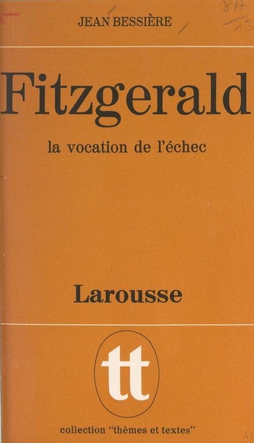 Cover of the book Fitzgerald, la vocation de l'échec by Jean Bessière, Jean-Paul Caput, Jacques Demougin, Larousse (réédition numérique FeniXX)