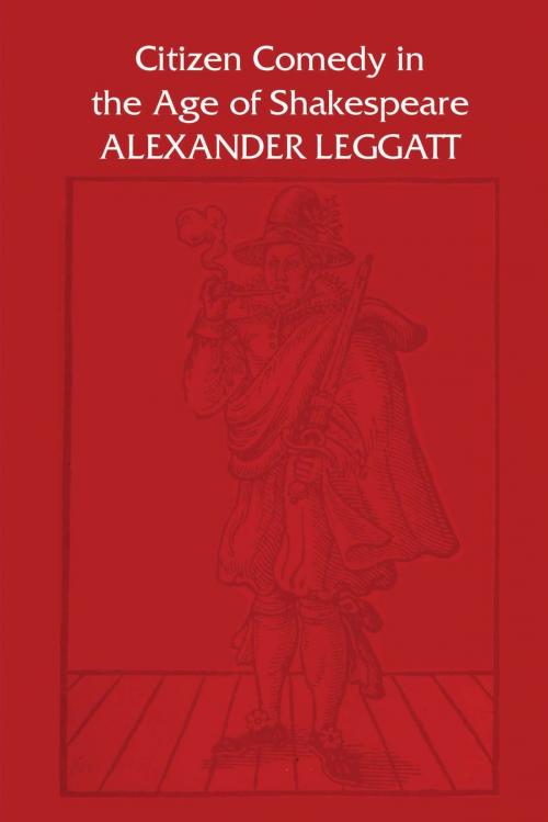 Cover of the book Citizen Comedy in the Age of Shakespeare by Alexander Leggatt, University of Toronto Press, Scholarly Publishing Division