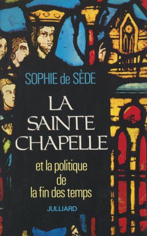 Cover of the book La Sainte-Chapelle et la politique de la fin des temps by Jacques Sternberg, Jacques Chancel