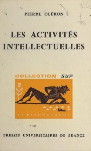 Cover of the book Les activités intellectuelles by Alain Lancelot, Jean Meynaud, Paul Angoulvent