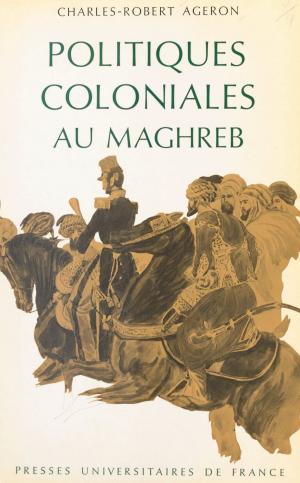 Cover of the book Politiques coloniales au Maghreb by Marcel Conche