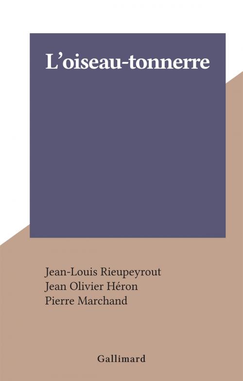 Cover of the book L'oiseau-tonnerre by Jean-Louis Rieupeyrout, Jean Olivier Héron, Pierre Marchand, Gallimard (réédition numérique FeniXX)