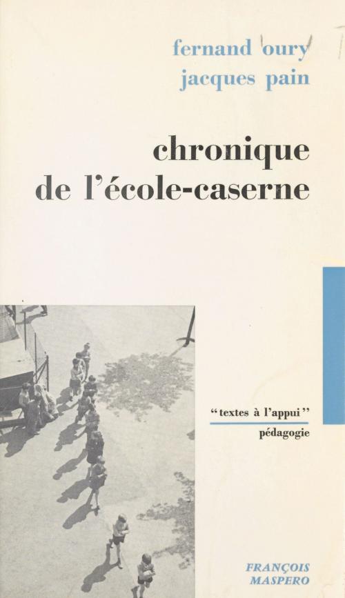 Cover of the book Chronique de l'école-caserne by Jacques Pain, Fernand Oury, Émile Copfermann, La Découverte (réédition numérique FeniXX)