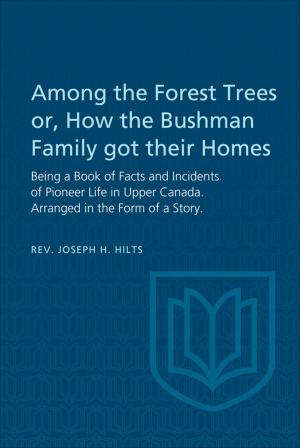 Cover of the book Among the Forest Trees or, A Book of Facts and Incidents of Pioneer Life in Upper Canada by 