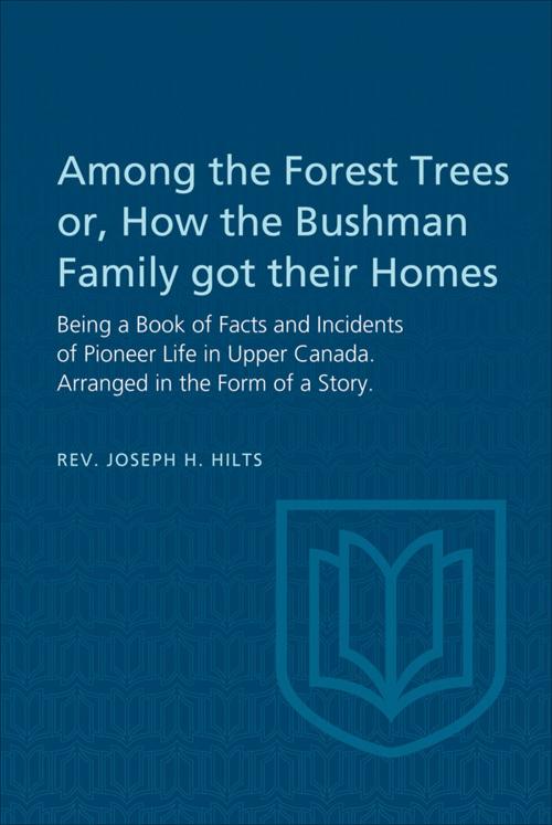 Cover of the book Among the Forest Trees or, A Book of Facts and Incidents of Pioneer Life in Upper Canada by Joseph Hilts, University of Toronto Press, Scholarly Publishing Division