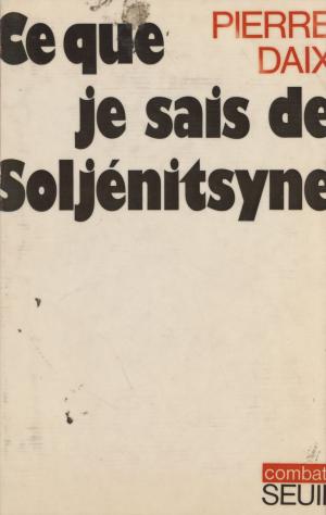 Cover of the book Ce que je sais de Soljénitsyne by Jean-Claude Renard