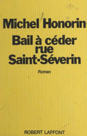 Cover of the book Bail à céder, rue Saint-Séverin by Thierry Saussez