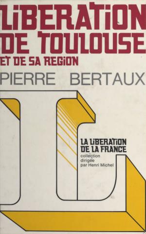 Cover of the book Libération de Toulouse et de sa région by Dieudonné Jourda, Paul Otchakovsky-Laurens