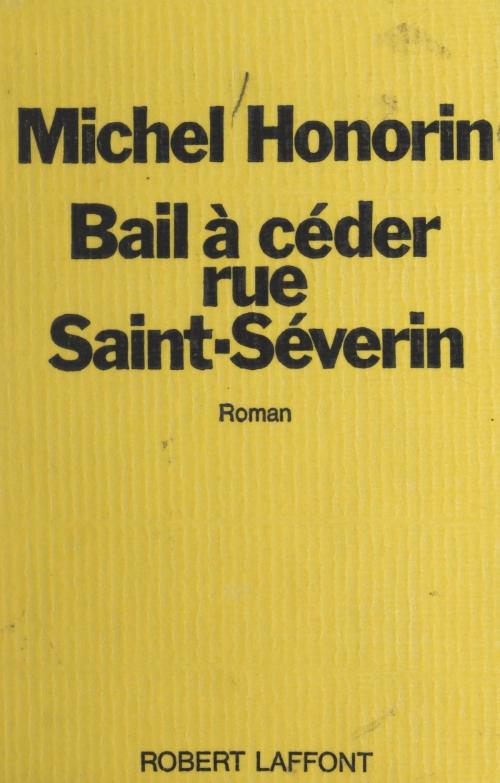 Cover of the book Bail à céder, rue Saint-Séverin by Michel Honorin, (Robert Laffont) réédition numérique FeniXX