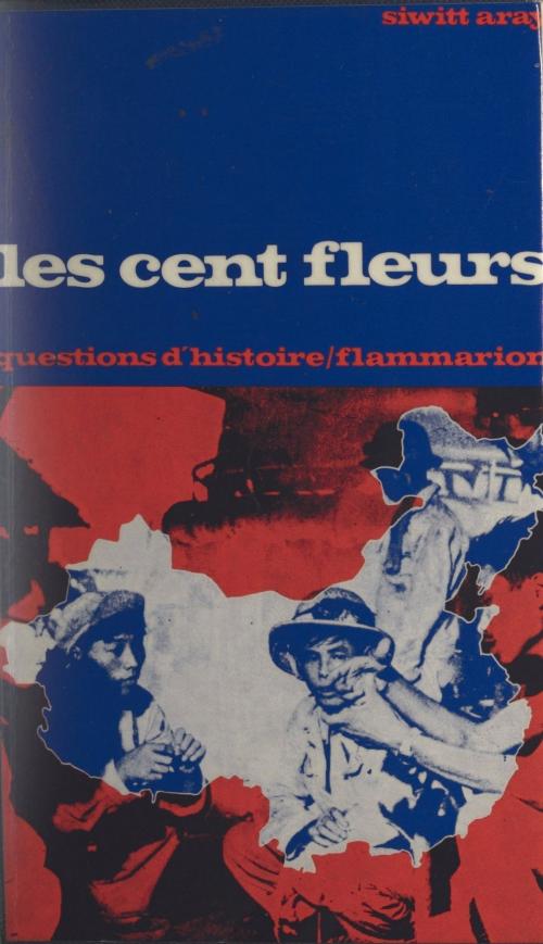 Cover of the book Les cent fleurs : Chine, 1956-1957 by Siwitt Aray, Marc Ferro, Flammarion (réédition numérique FeniXX)