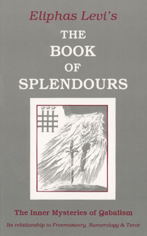 Cover of the book The Book of Splendours by Eliphas Levi, Red Wheel Weiser