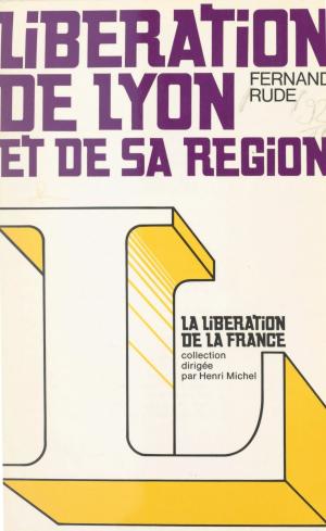 Cover of the book Libération de Lyon et de sa région by Guy Messager, Jean-Paul Delevoye