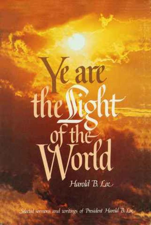 Cover of the book Ye Are the Light of the World by Lee, Harold B., Deseret Book Company