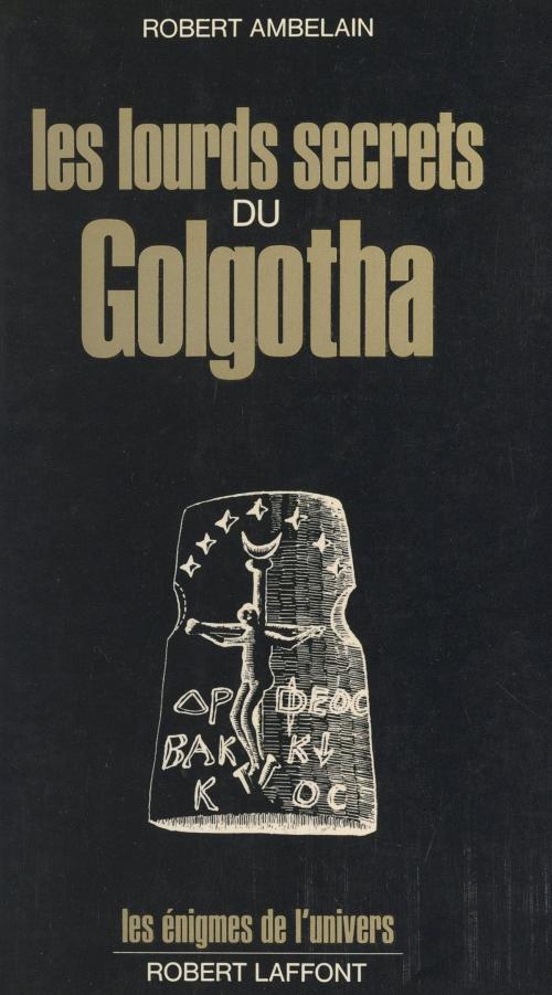 Cover of the book Les lourds secrets du Golgotha by Robert Ambelain, Francis Mazière, (Robert Laffont) réédition numérique FeniXX
