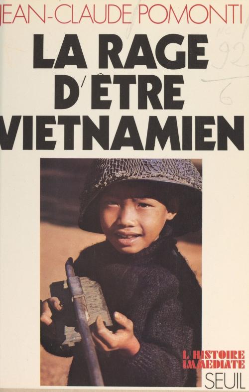 Cover of the book La rage d'être viêtnamien by Jean-Claude Pomonti, Jean Lacouture, (Seuil) réédition numérique FeniXX