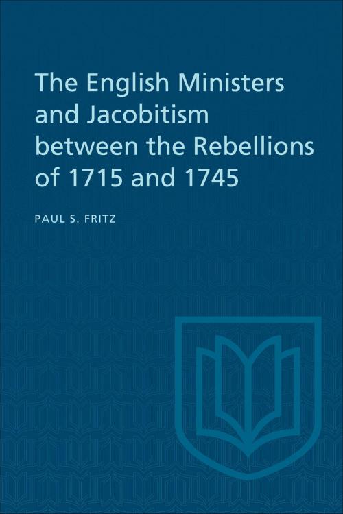 Cover of the book The English Ministers and Jacobitism between the Rebellions of 1715 and 1745 by Paul S.  Fritz, University of Toronto Press, Scholarly Publishing Division